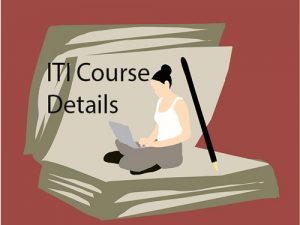 ITI Course Details – Certification, Eligibility, Admission, Duration